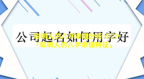 聪明人的八字命理分析 🌺 「聪明人的八字命理特征」